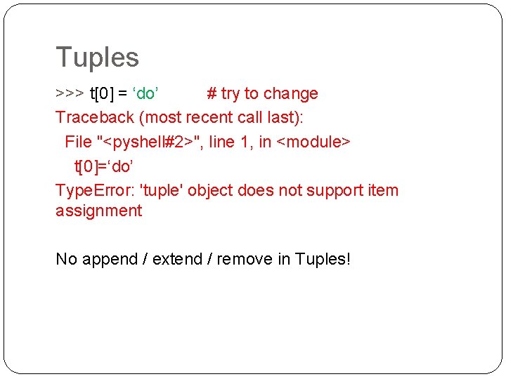 Tuples >>> t[0] = ‘do’ # try to change Traceback (most recent call last):