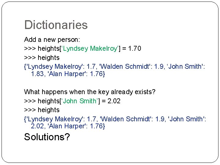 Dictionaries Add a new person: >>> heights[‘Lyndsey Makelroy’] = 1. 70 >>> heights {'Lyndsey