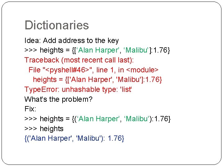 Dictionaries Idea: Add address to the key >>> heights = {[‘Alan Harper’, ‘Malibu’]: 1.