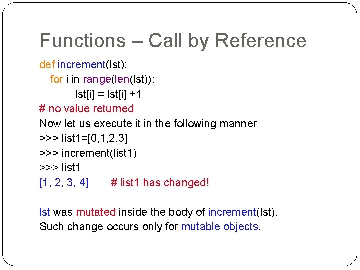 Functions – Call by Reference def increment(lst): for i in range(len(lst)): lst[i] = lst[i]