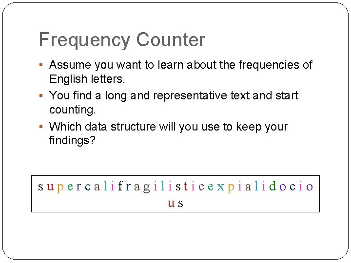 Frequency Counter § Assume you want to learn about the frequencies of English letters.