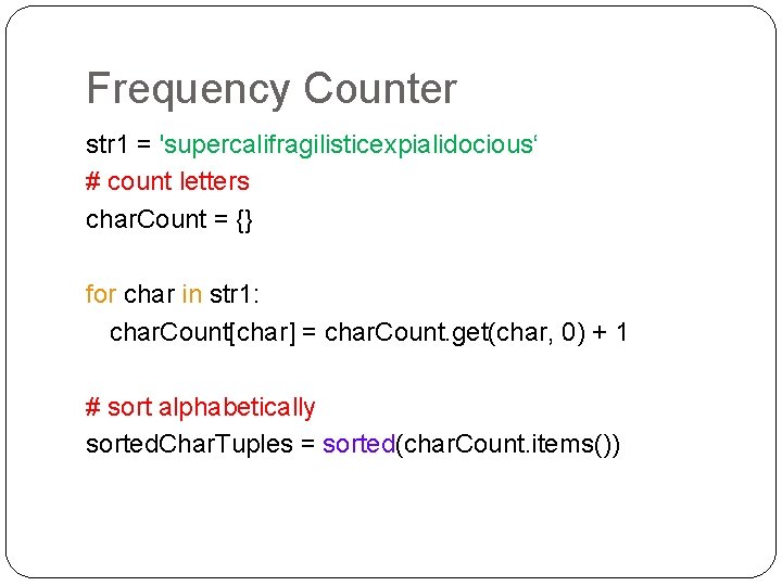 Frequency Counter str 1 = 'supercalifragilisticexpialidocious‘ # count letters char. Count = {} for