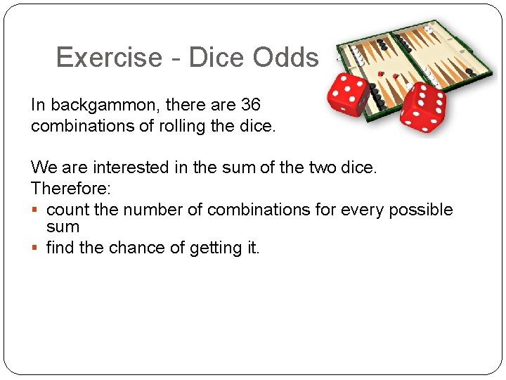 Exercise - Dice Odds In backgammon, there are 36 combinations of rolling the dice.