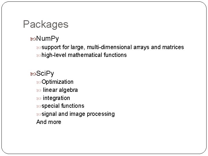 Packages Num. Py support for large, multi-dimensional arrays and matrices high-level mathematical functions Sci.