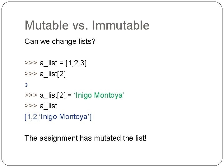 Mutable vs. Immutable Can we change lists? >>> a_list = [1, 2, 3] >>>