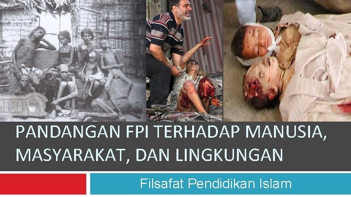 PANDANGAN FPI TERHADAP MANUSIA, MASYARAKAT, DAN LINGKUNGAN Filsafat Pendidikan Islam 