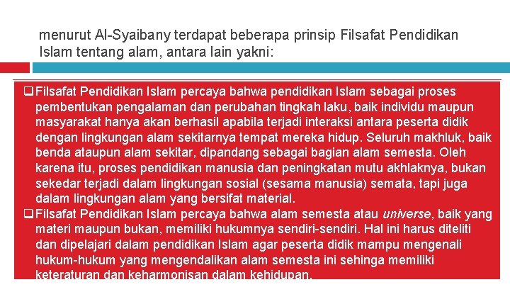 menurut Al-Syaibany terdapat beberapa prinsip Filsafat Pendidikan Islam tentang alam, antara lain yakni: q