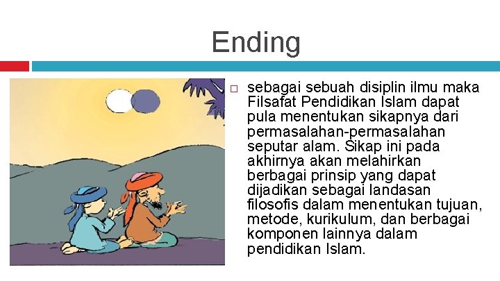 Ending sebagai sebuah disiplin ilmu maka Filsafat Pendidikan Islam dapat pula menentukan sikapnya dari