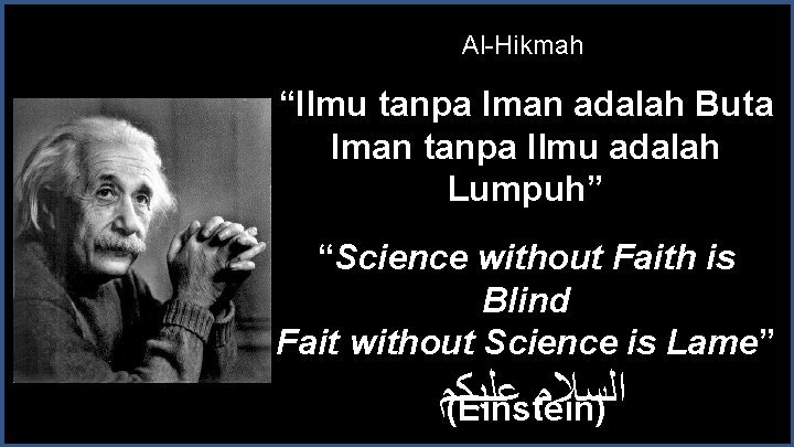 Al-Hikmah “Ilmu tanpa Iman adalah Buta Iman tanpa Ilmu adalah Lumpuh” “Science without Faith
