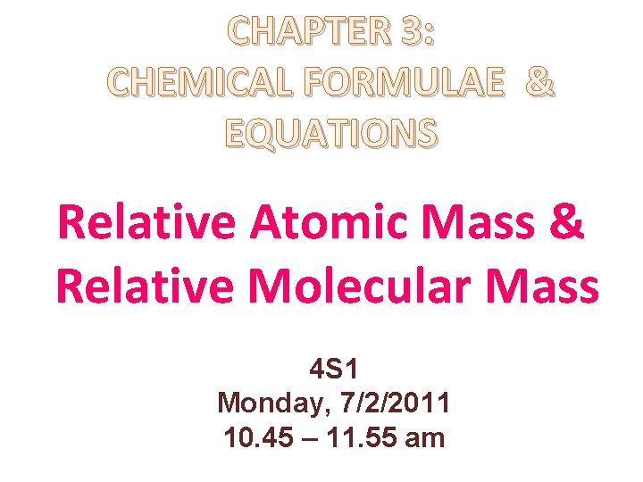 CHAPTER 3: CHEMICAL FORMULAE & EQUATIONS Relative Atomic Mass & Relative Molecular Mass 4