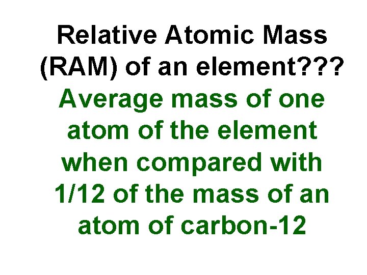 Relative Atomic Mass (RAM) of an element? ? ? Average mass of one atom