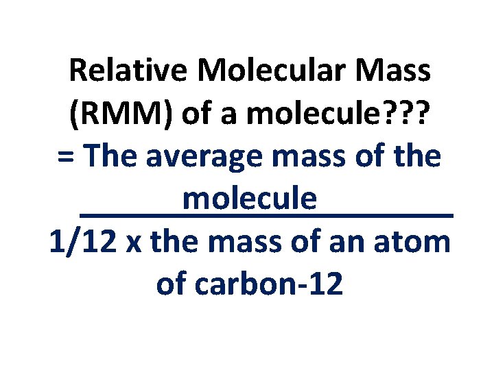 Relative Molecular Mass (RMM) of a molecule? ? ? = The average mass of