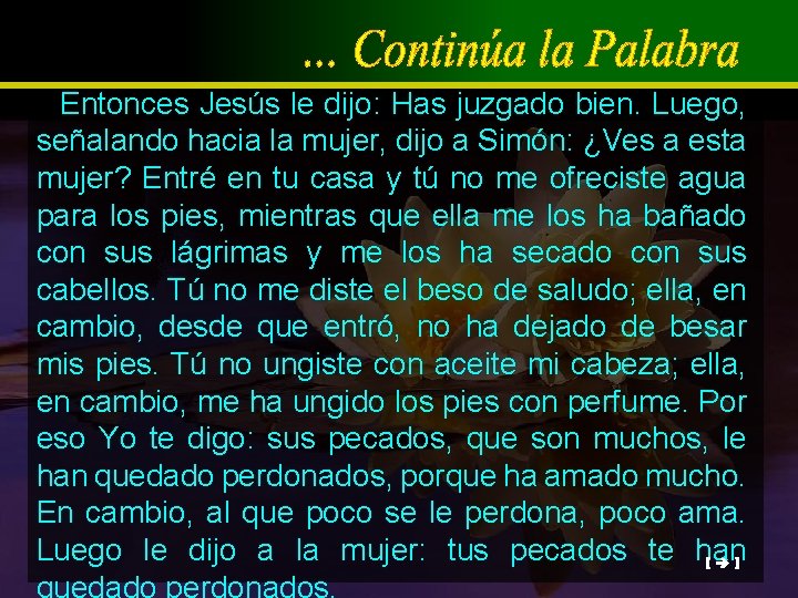 Entonces Jesús le dijo: Has juzgado bien. Luego, señalando hacia la mujer, dijo a