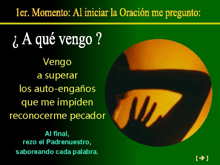 Vengo a superar los auto-engaños que me impiden reconocerme pecador Al final, rezo el