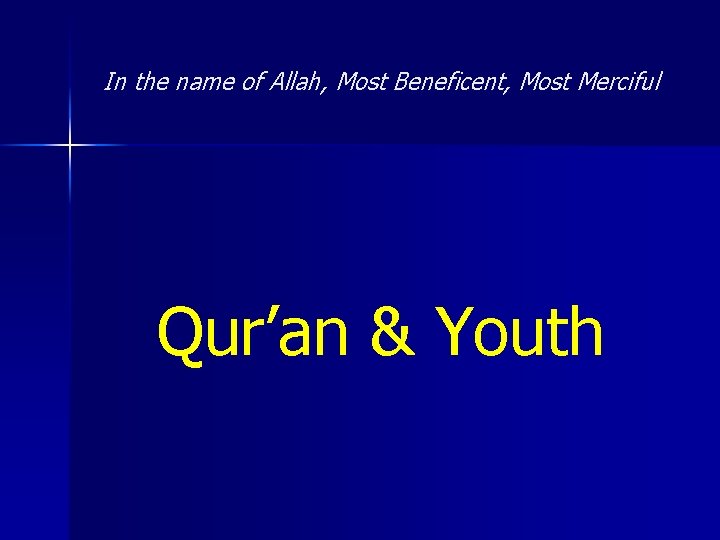 In the name of Allah, Most Beneficent, Most Merciful Qur’an & Youth 