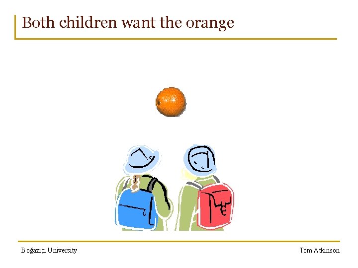 Both children want the orange Boğazıçı University Tom Atkinson 