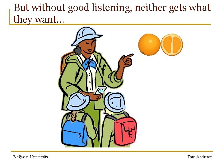 But without good listening, neither gets what they want… Boğazıçı University Tom Atkinson 