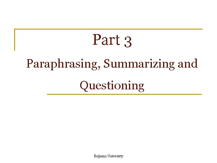 Part 3 Paraphrasing, Summarizing and Questioning Boğazıçı University 