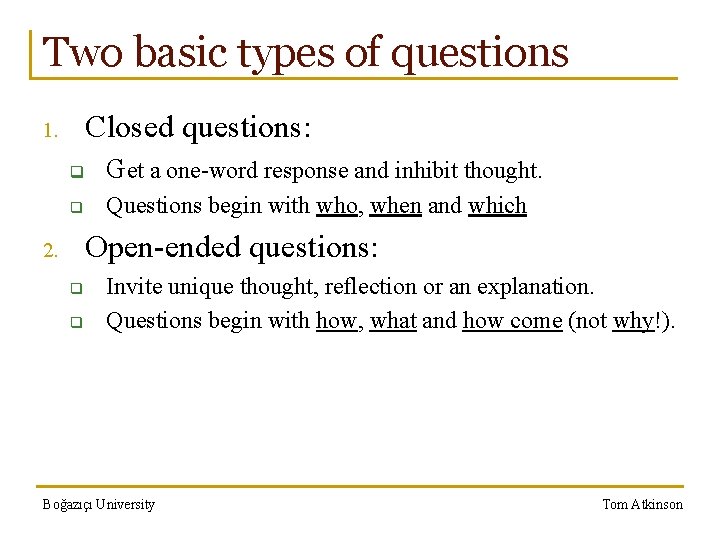 Two basic types of questions Closed questions: 1. q Get a one-word response and