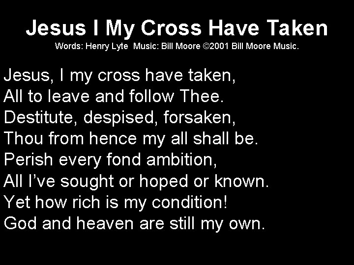 Jesus I My Cross Have Taken Words: Henry Lyte Music: Bill Moore © 2001