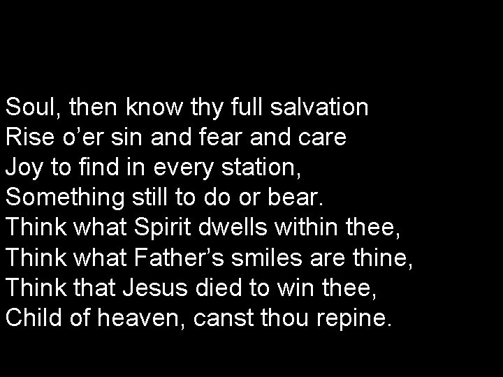 Soul, then know thy full salvation Rise o’er sin and fear and care Joy