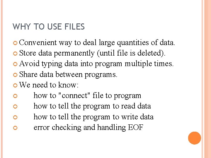 WHY TO USE FILES Convenient way to deal large quantities of data. Store data