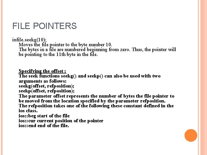 FILE POINTERS infile. seekg(10); Moves the file pointer to the byte number 10. The