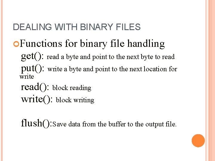 DEALING WITH BINARY FILES Functions for binary file handling get(): read a byte and