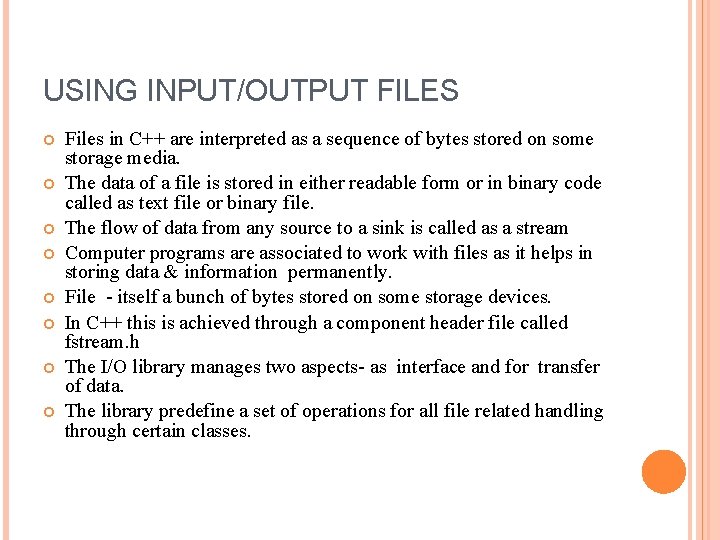 USING INPUT/OUTPUT FILES Files in C++ are interpreted as a sequence of bytes stored