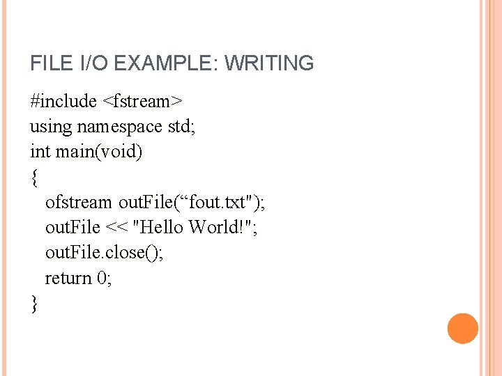 FILE I/O EXAMPLE: WRITING #include <fstream> using namespace std; int main(void) { ofstream out.