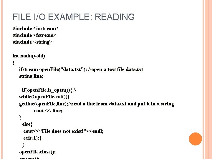 FILE I/O EXAMPLE: READING #include <iostream> #include <fstream> #include <string> int main(void) { ifstream