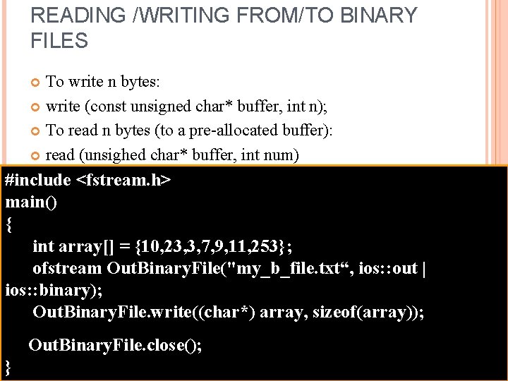 READING /WRITING FROM/TO BINARY FILES To write n bytes: write (const unsigned char* buffer,