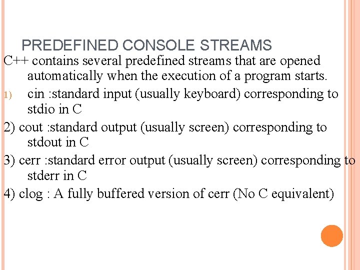 PREDEFINED CONSOLE STREAMS C++ contains several predefined streams that are opened automatically when the