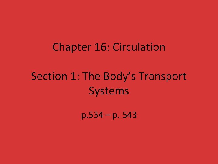 Chapter 16: Circulation Section 1: The Body’s Transport Systems p. 534 – p. 543