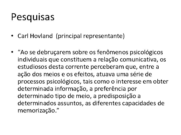 Pesquisas • Carl Hovland (principal representante) • “Ao se debruçarem sobre os fenômenos psicológicos