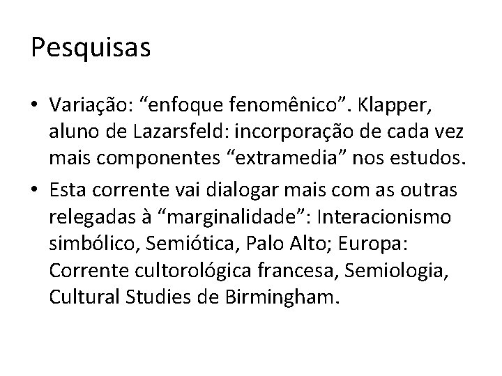 Pesquisas • Variação: “enfoque fenomênico”. Klapper, aluno de Lazarsfeld: incorporação de cada vez mais