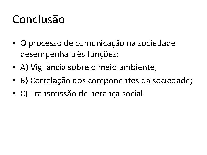 Conclusão • O processo de comunicação na sociedade desempenha três funções: • A) Vigilância