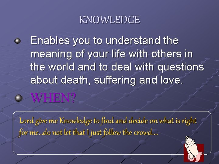 KNOWLEDGE Enables you to understand the meaning of your life with others in the