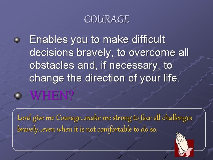 COURAGE Enables you to make difficult decisions bravely, to overcome all obstacles and, if