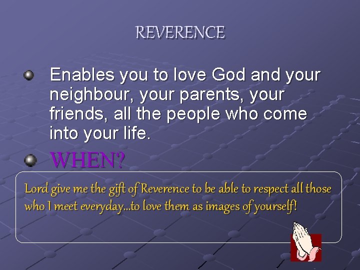 REVERENCE Enables you to love God and your neighbour, your parents, your friends, all
