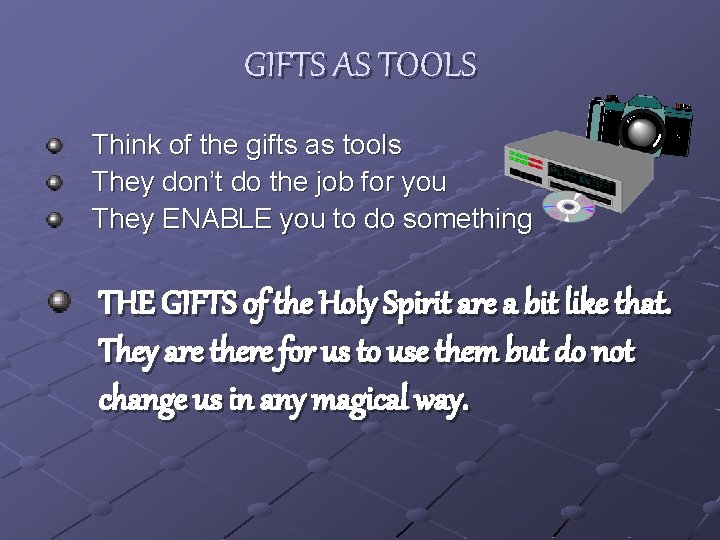 GIFTS AS TOOLS Think of the gifts as tools They don’t do the job