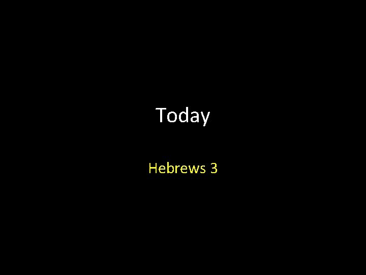 Today Hebrews 3 