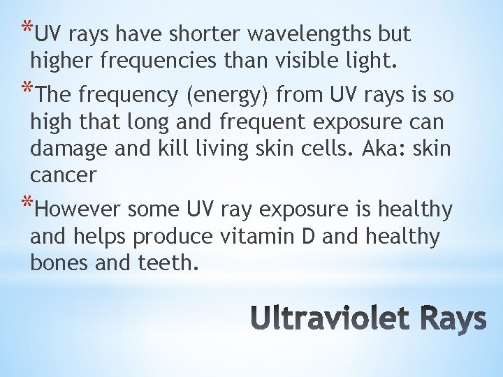 *UV rays have shorter wavelengths but higher frequencies than visible light. *The frequency (energy) *UV rays have shorter wavelengths but higher frequencies than visible light. *The frequency (energy)