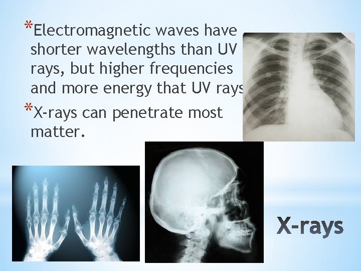 *Electromagnetic waves have shorter wavelengths than UV rays, but higher frequencies and more energy *Electromagnetic waves have shorter wavelengths than UV rays, but higher frequencies and more energy