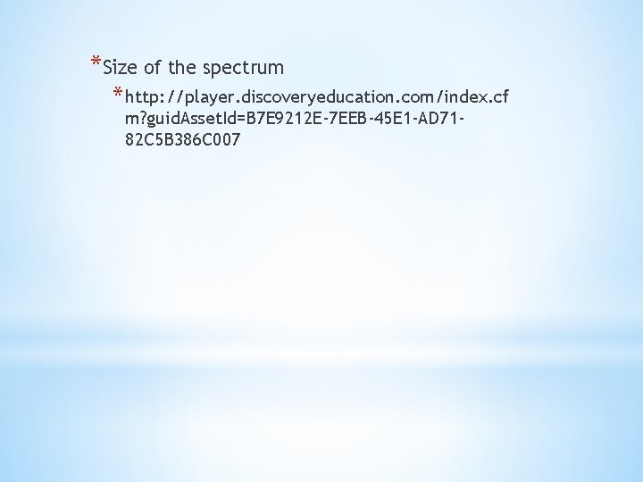 *Size of the spectrum * http: //player. discoveryeducation. com/index. cf m? guid. Asset. Id=B *Size of the spectrum * http: //player. discoveryeducation. com/index. cf m? guid. Asset. Id=B