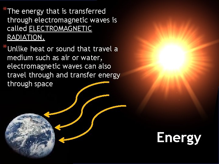 *The energy that is transferred through electromagnetic waves is called ELECTROMAGNETIC RADIATION. *Unlike heat *The energy that is transferred through electromagnetic waves is called ELECTROMAGNETIC RADIATION. *Unlike heat