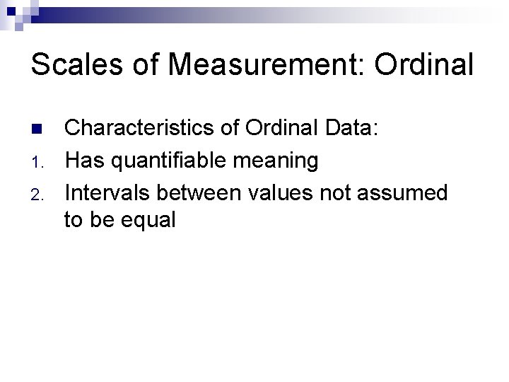 Scales of Measurement: Ordinal n 1. 2. Characteristics of Ordinal Data: Has quantifiable meaning