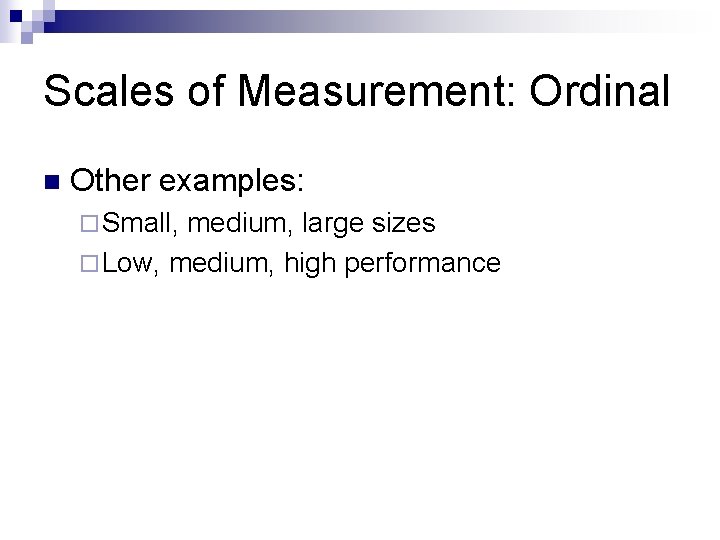 Scales of Measurement: Ordinal n Other examples: ¨ Small, medium, large sizes ¨ Low,