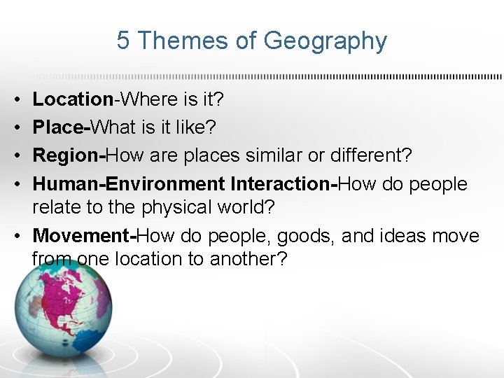 5 Themes of Geography • • Location-Where is it? Place-What is it like? Region-How