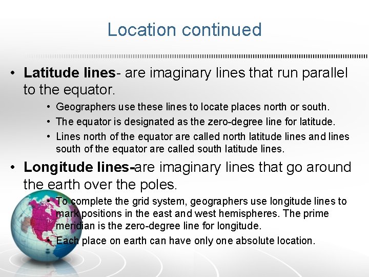 Location continued • Latitude lines- are imaginary lines that run parallel to the equator.